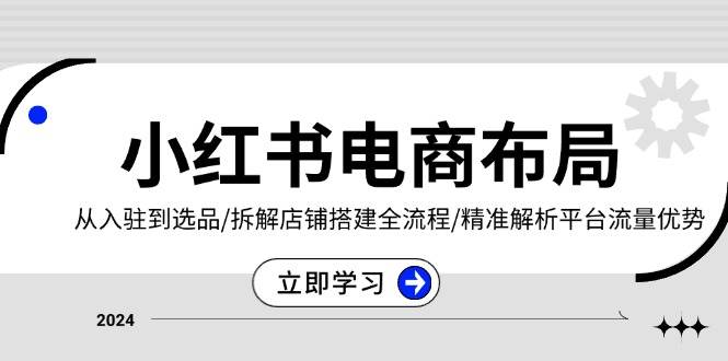 （13513期）小红书电商布局：从入驻到选品/拆解店铺搭建全流程/精准解析平台流量优势-哔搭谋事网-原创客谋事网