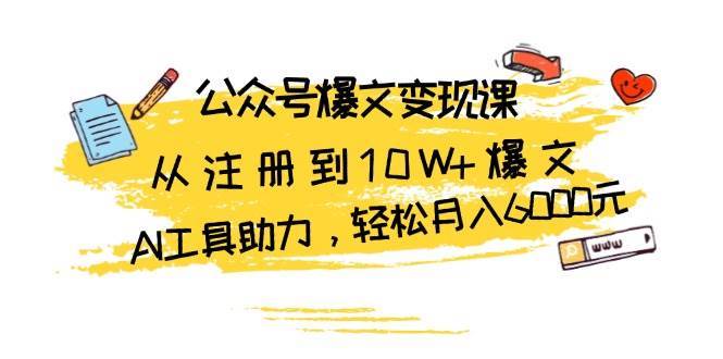 公众号爆文变现课：从注册到10W+爆文，AI工具助力，轻松月入6000元-哔搭谋事网-原创客谋事网