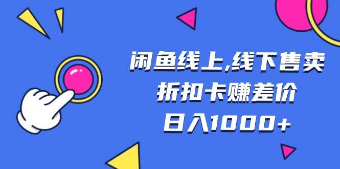 （13246期）闲鱼线上,线下售卖折扣卡赚差价日入1000+-哔搭谋事网-原创客谋事网