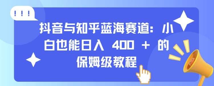 抖音与知乎蓝海赛道：小白也能日入 4张 的保姆级教程-哔搭谋事网-原创客谋事网