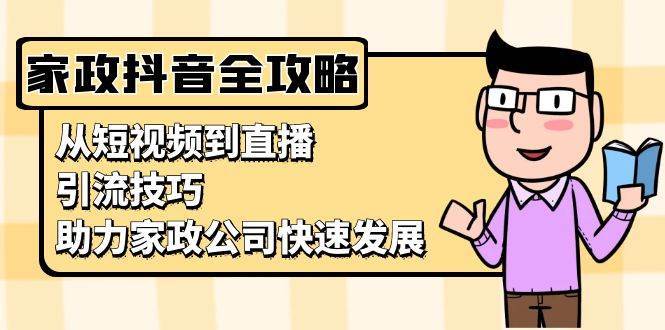 家政抖音运营指南：从短视频到直播，引流技巧，助力家政公司快速发展-哔搭谋事网-原创客谋事网