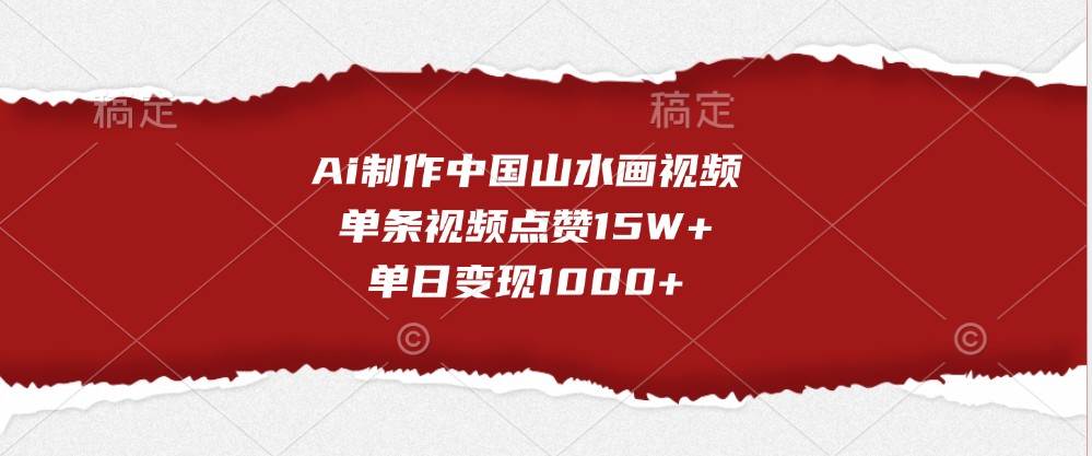 Ai制作中国山水画视频，单条视频点赞15W+，单日变现1000+-哔搭谋事网-原创客谋事网