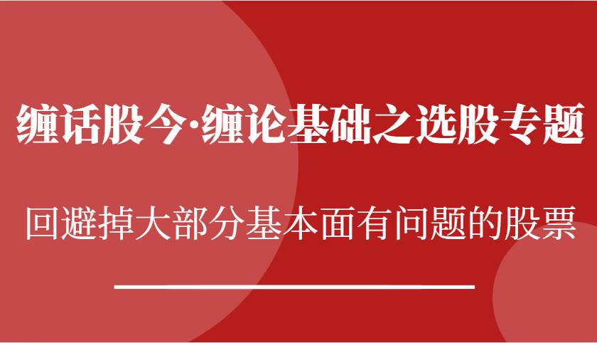 缠话股今·缠论基础之选股专题：回避掉大部分基本面有问题的股票-哔搭谋事网-原创客谋事网