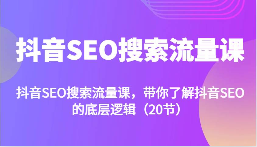 抖音SEO搜索流量课，带你了解抖音SEO的底层逻辑（20节）-哔搭谋事网-原创客谋事网