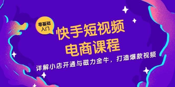 快手短视频电商课程，详解小店开通与磁力金牛，打造爆款视频-哔搭谋事网-原创客谋事网