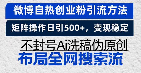 （13460期）微博自热创业粉引流方法，矩阵操作日引500+，变现稳定，不封号Ai洗稿伪…-哔搭谋事网-原创客谋事网