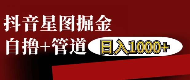 抖音星图掘金自撸，可以管道也可以自营，日入1k【揭秘】-哔搭谋事网-原创客谋事网