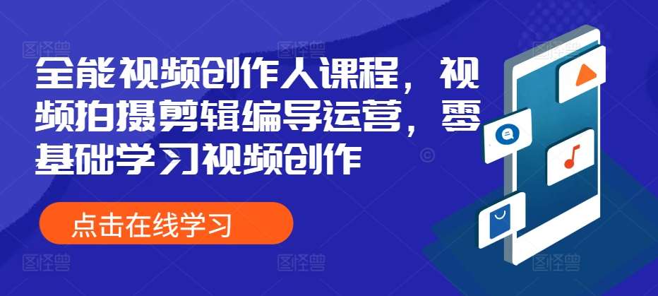 全能视频创作人课程，视频拍摄剪辑编导运营，零基础学习视频创作-哔搭谋事网-原创客谋事网