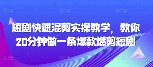 短剧快速混剪实操教学，教你20分钟做一条爆款燃剪短剧-哔搭谋事网-原创客谋事网