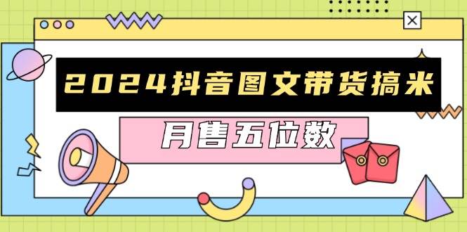 （13299期）2024抖音图文带货搞米：快速起号与破播放方法，助力销量飙升，月售五位数-哔搭谋事网-原创客谋事网