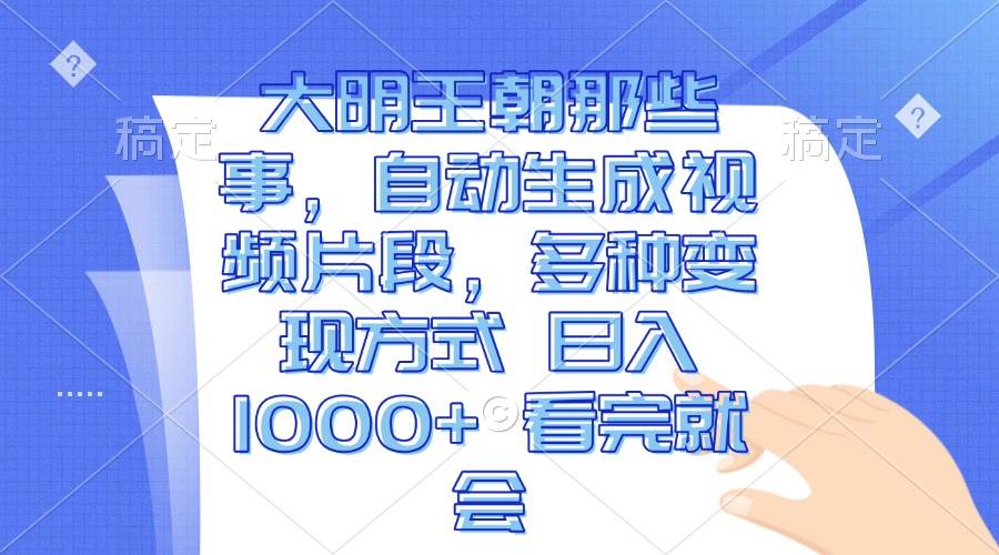 （13528期）大明王朝那些事，自动生成视频片段，多种变现方式 日入1000+ 看完就会-哔搭谋事网-原创客谋事网