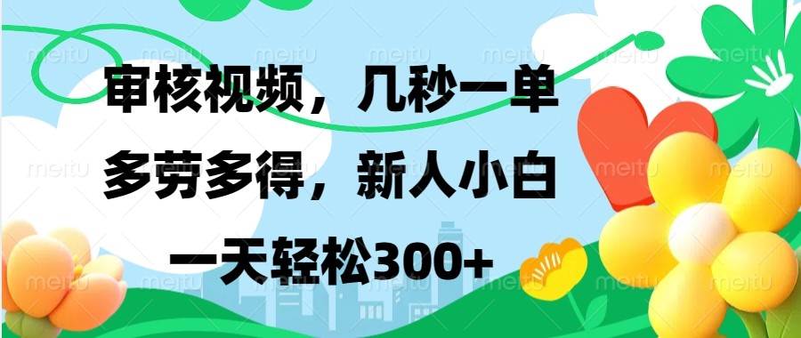 审核视频，几秒一单，多劳多得，新人小白一天轻松300+-哔搭谋事网-原创客谋事网