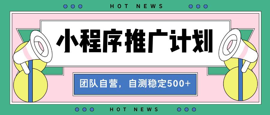 （13575期）【小程序推广计划】全自动裂变，自测收益稳定在500-2000+-哔搭谋事网-原创客谋事网