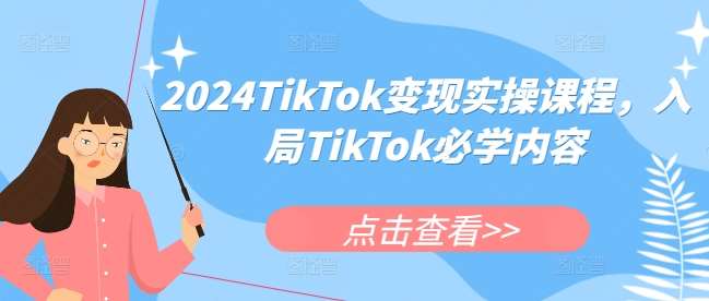 2024TikTok变现实操课程，入局TikTok必学内容-哔搭谋事网-原创客谋事网