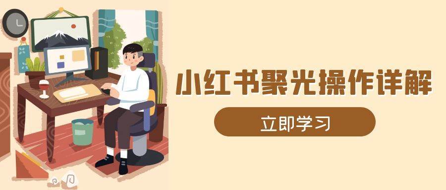 小红书聚光操作详解，涵盖素材、开户、定位、计划搭建等全流程实操-哔搭谋事网-原创客谋事网