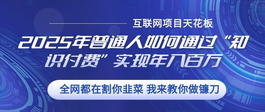 2025年普通人如何通过”知识付费“实现年入百万-哔搭谋事网-原创客谋事网