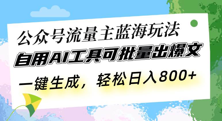 （13570期）公众号流量主蓝海玩法 自用AI工具可批量出爆文，一键生成，轻松日入800-哔搭谋事网-原创客谋事网