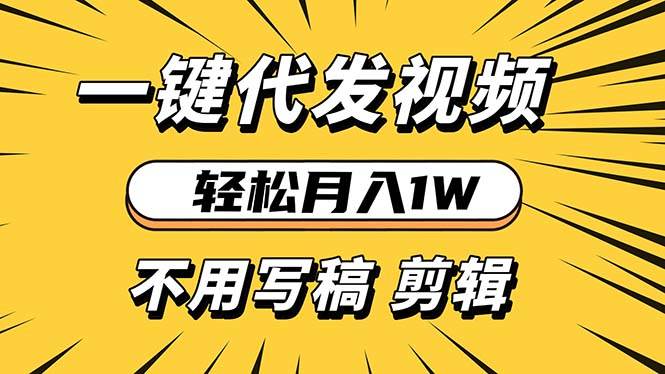 （13523期）轻松月入1W 不用写稿剪辑 一键视频代发 新手小白也能轻松操作-哔搭谋事网-原创客谋事网