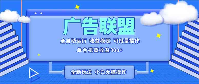 （13842期）全新广告联盟最新玩法 全自动脚本运行单机300+ 项目稳定新手小白可做-哔搭谋事网-原创客谋事网