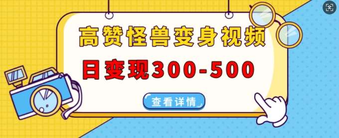 高赞怪兽变身视频制作，日变现300-500，多平台发布(抖音、视频号、小红书)-哔搭谋事网-原创客谋事网