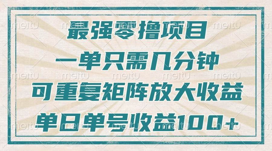 最强零撸项目，解放双手，几分钟可做一次，可矩阵放大撸收益，单日轻松收益100+，-哔搭谋事网-原创客谋事网