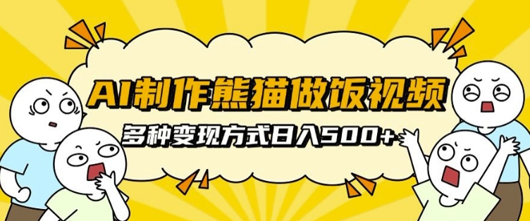 AI制作熊猫做饭视频，可批量矩阵操作，多种变现方式日入5张-哔搭谋事网-原创客谋事网