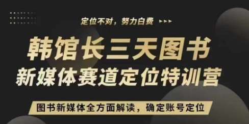 3天图书新媒体定位训练营，三天直播课，全方面解读，确定账号定位-哔搭谋事网-原创客谋事网