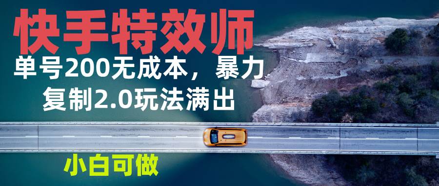 （13714期）快手特效师2.0，单号200收益0成本满出，小白可做-哔搭谋事网-原创客谋事网