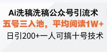 （13750期）Ai洗稿洗稿公众号引流术，五号三入池，平均阅读1W+，日引200+一人可搞…-哔搭谋事网-原创客谋事网