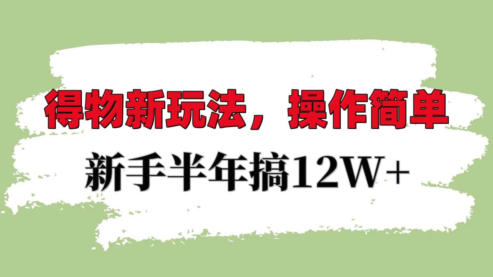 得物新玩法详细流程，操作简单，新手一年搞12W+-哔搭谋事网-原创客谋事网