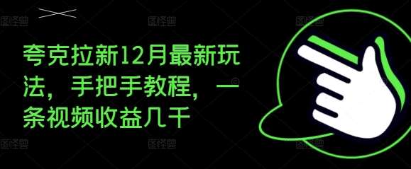 夸克拉新12月最新玩法，手把手教程，一条视频收益几千-哔搭谋事网-原创客谋事网