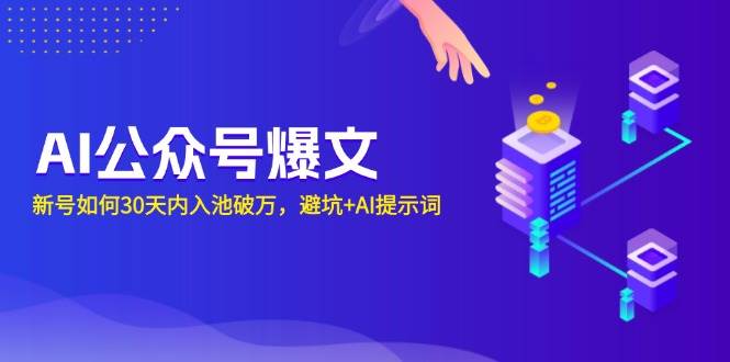 （13739期）AI公众号爆文：新号如何30天内入池破万，避坑+AI提示词-哔搭谋事网-原创客谋事网