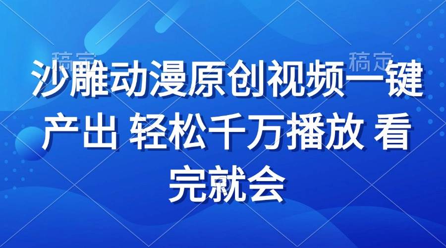 （13619期）沙雕动画视频一键产出 轻松千万播放 看完就会-哔搭谋事网-原创客谋事网