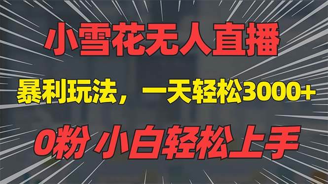 （13768期）抖音雪花无人直播，一天躺赚3000+，0粉手机可搭建，不违规不限流，小白…-哔搭谋事网-原创客谋事网