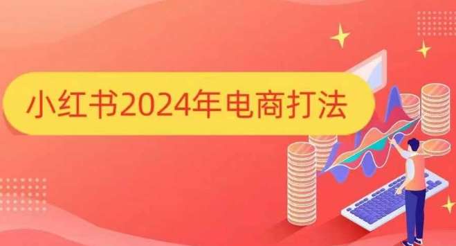 小红书2024年电商打法，手把手教你如何打爆小红书店铺-哔搭谋事网-原创客谋事网