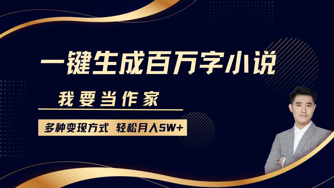 我要当作家，一键生成百万字小说，多种变现方式，轻松月入5W+-哔搭谋事网-原创客谋事网