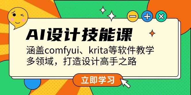 （13808期）AI设计技能课，涵盖comfyui、krita等软件教学，多领域，打造设计高手之路-哔搭谋事网-原创客谋事网