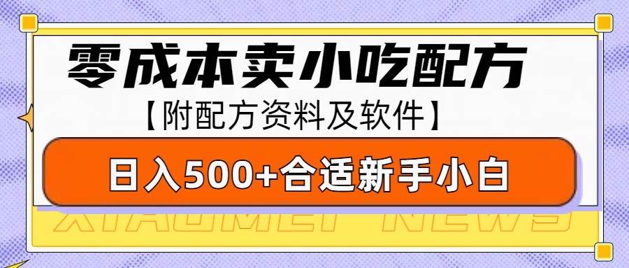 零成本售卖小吃配方，日入500+，适合新手小白操作（附配方资料及软件）-哔搭谋事网-原创客谋事网