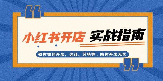 小红书开店实战指南：教你如何开店、选品、营销等，助你开店无忧-哔搭谋事网-原创客谋事网