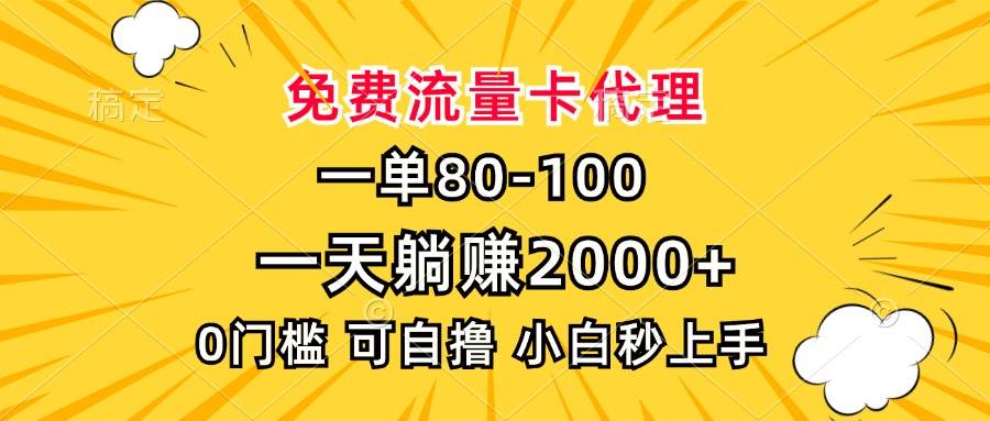 （13551期）一单80，免费流量卡代理，一天躺赚2000+，0门槛，小白也能轻松上手-哔搭谋事网-原创客谋事网