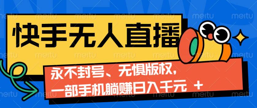 2024快手无人直播9.0神技来袭：永不封号、无惧版权，一部手机躺赚日入千元+-哔搭谋事网-原创客谋事网