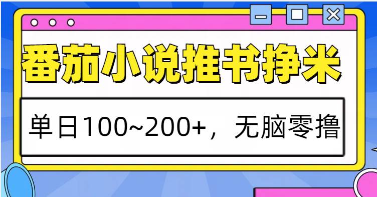 番茄小说推书赚米，单日100~200+，无脑零撸-哔搭谋事网-原创客谋事网