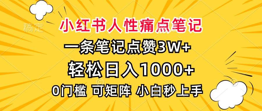 （13637期）小红书人性痛点笔记，一条笔记点赞3W+，轻松日入1000+，小白秒上手-哔搭谋事网-原创客谋事网