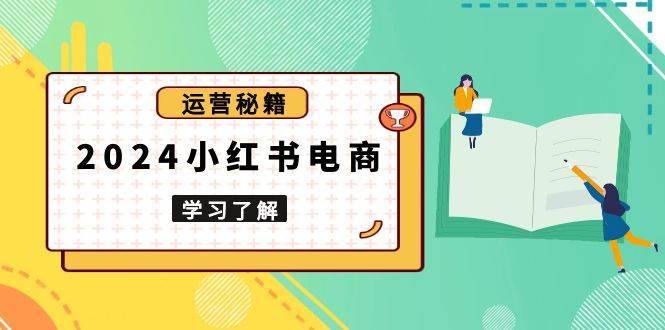 （13789期）2024小红书电商教程，从入门到实战，教你有效打造爆款店铺，掌握选品技巧-哔搭谋事网-原创客谋事网