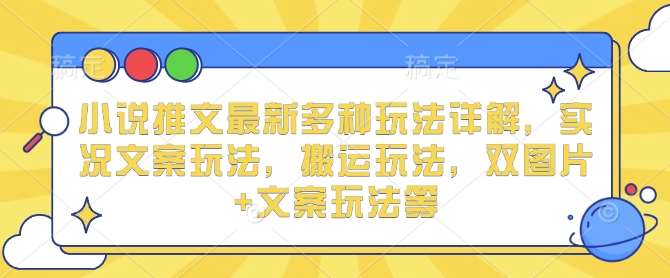 小说推文最新多种玩法详解，实况文案玩法，搬运玩法，双图片+文案玩法等-哔搭谋事网-原创客谋事网