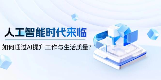 （13930期）人工智能时代来临，如何通过AI提升工作与生活质量？-哔搭谋事网-原创客谋事网