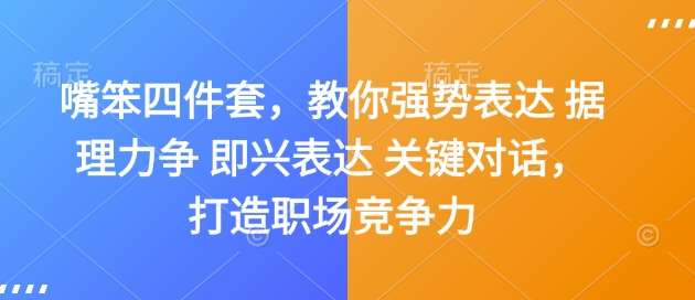 嘴笨四件套，教你强势表达 据理力争 即兴表达 关键对话，打造职场竞争力-哔搭谋事网-原创客谋事网