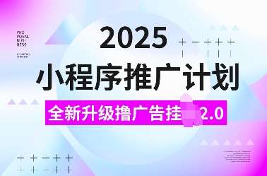 2025小程序推广计划，全新升级撸广告挂JI2.0玩法，日入多张，小白可做【揭秘】-哔搭谋事网-原创客谋事网