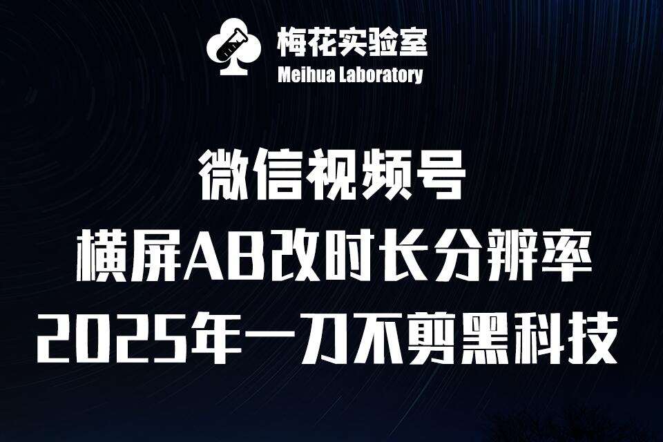 梅花实验室2025视频号最新一刀不剪黑科技，宽屏AB画中画+随机时长+帧率融合玩法-哔搭谋事网-原创客谋事网