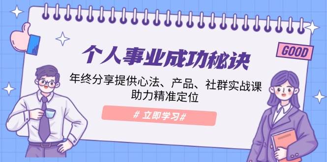 （13962期）个人事业成功秘诀：年终分享提供心法、产品、社群实战课、助力精准定位-哔搭谋事网-原创客谋事网